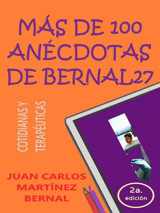 Title details for Más de 100 anécdotas de Bernal27. Cotidianas y terapéuticas by JUAN CARLOS MARTINEZ BERNAL - Available